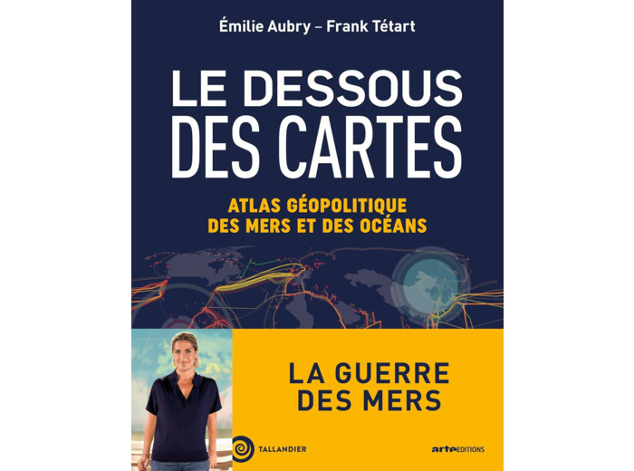 LE DESSOUS DES CARTES - ATLAS GEOPOLITIQUE DES MERS ET DES OCEANS