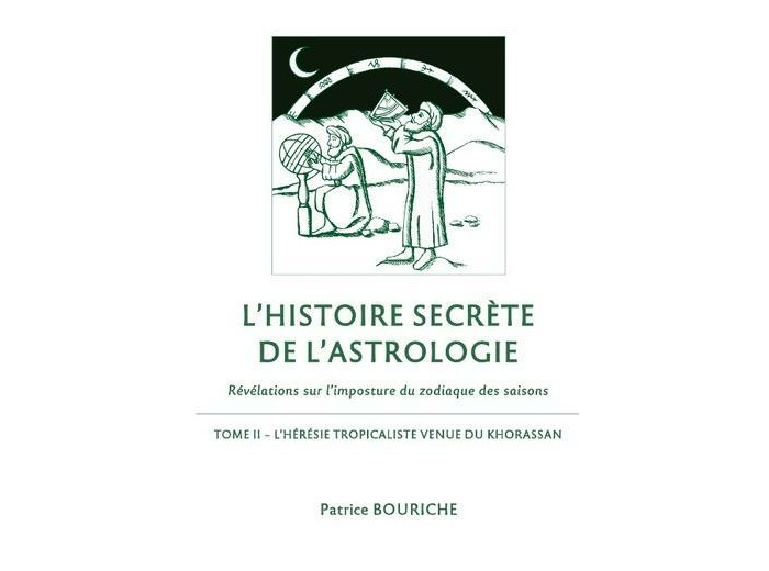L'Histoire secrète de l'astrologie - Révélations sur l'imposture du zodiaque des saisons - Tome 2, L'Hérésie tropicaliste venue du Khorassan -