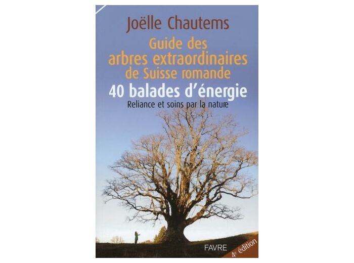 Guide des arbres extraordinaires de Suisse romande - 40 balades d'énergie : Reliance et soins par la nature