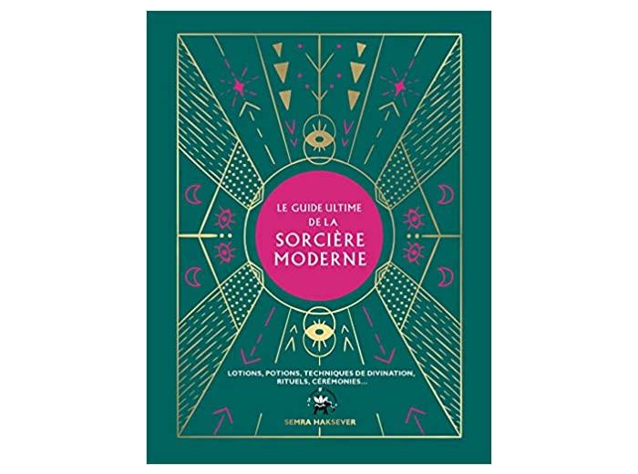 Le guide ultime de la sorcière moderne - Lotions, potions, techniques de divination, rituels, cérémonies