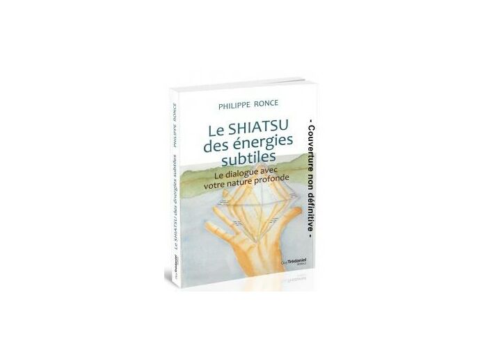Le shiatsu des énergies subtiles - Le dialogue avec notre nature profonde