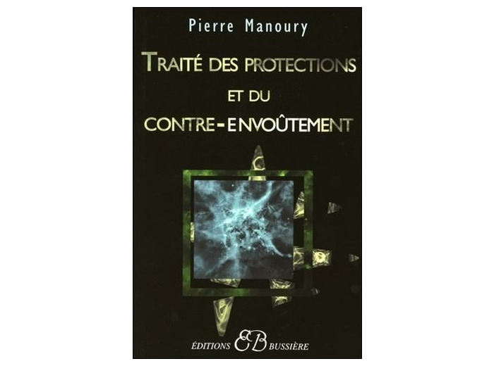 Traité des protections et du contre-envoûtement - Désenvoûtement, contre-envoûtement, transfert holistique, gardiens de protection, rituels complets