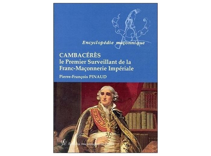 Cambacérès - Le premier surveillant de la franc-maçonnerie impériale