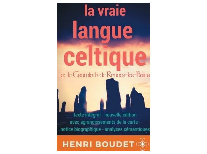 La vraie langue celtique et le Cromleck de Rennes-les-bains - Edition intégrale avec agrandissements de la carte, notice biographique, et analyses sémantiques