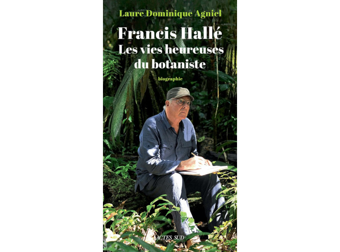 FRANCIS HALLE. LES VIES HEUREUSES DU BOTANISTE