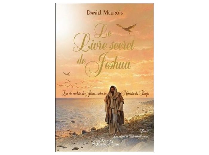Le livre secret de Jeshua - La vie cachée de Jésus selon la mémoire du temps Tome 2, Les saisons de l'Accomplissement
