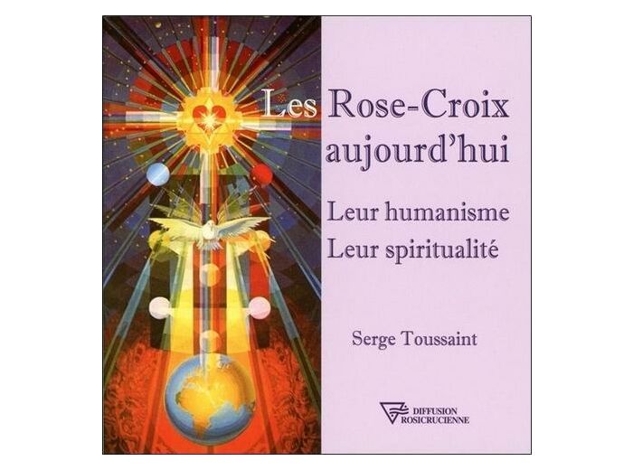 Les Rose-Croix aujourd'hui - Leur humanisme, leur spiritualité