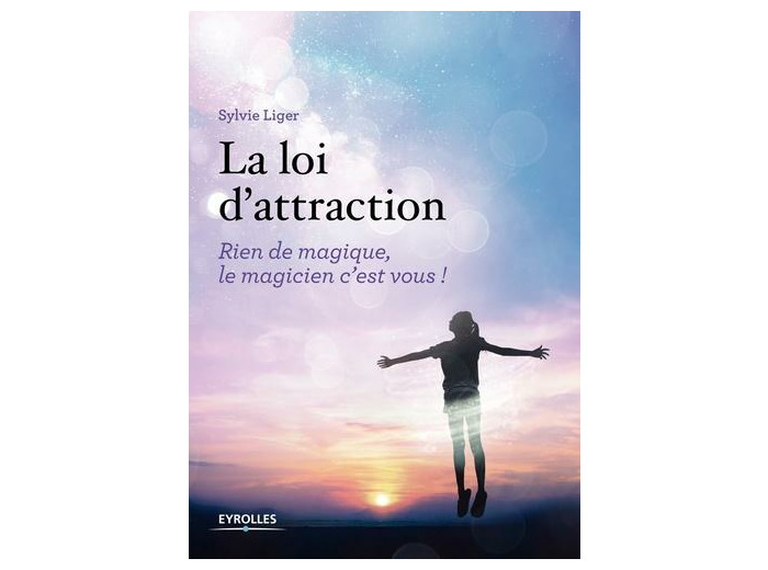 La loi d'attraction - Rien de magique, le magicien c'est vous !