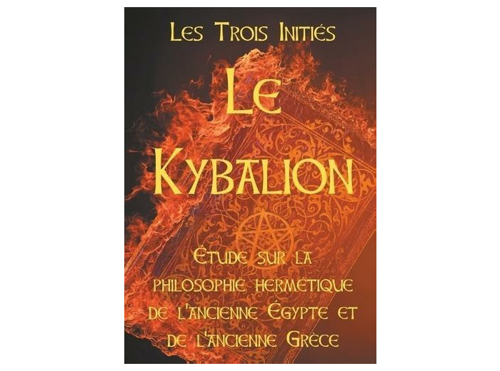 Le Kybalion - Etude sur la philosophie hermétique de l'ancienne Egypte et de l'ancienne Grèce