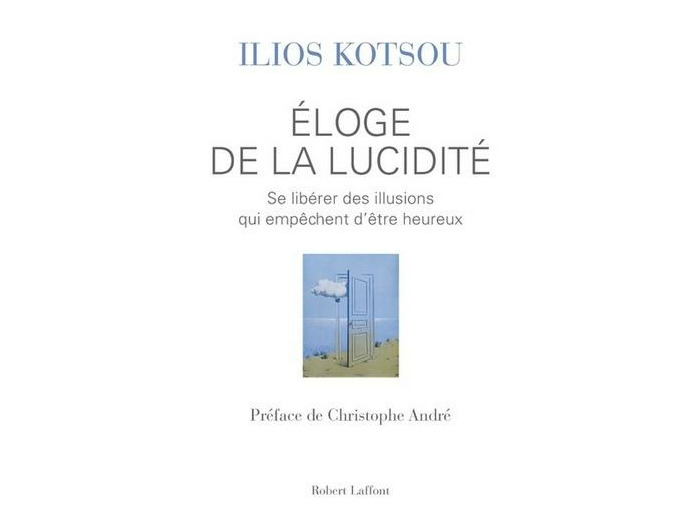 Eloge de la lucidité - Se libérer des illusions qui empêchent d'être heureux