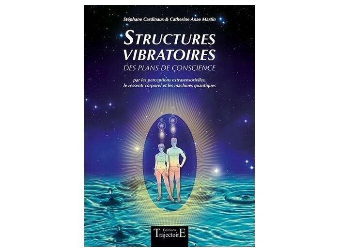 Structures vibratoires - Des plans de conscience par les perceptions extrasensorielles, le ressenti corporel et les machines quantiques