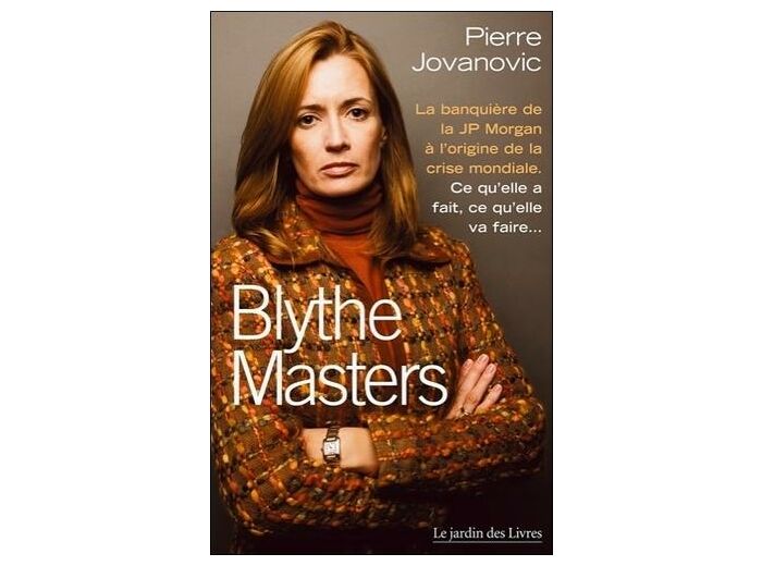 Blythe Masters : la banquière à l'origine de la crise mondiale - Ce qu'elle a fait, ce qu'elle va faire - Poche
