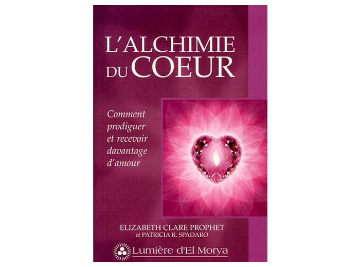 L'alchimie du coeur - Comment prodiguer et recevoir davantage d'amour