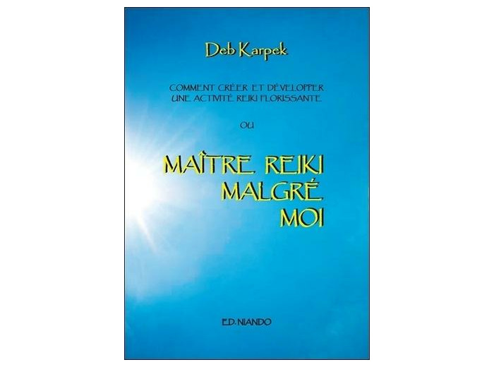 Maître Reiki malgré moi - Comment créer et développer une activité reiki florissante