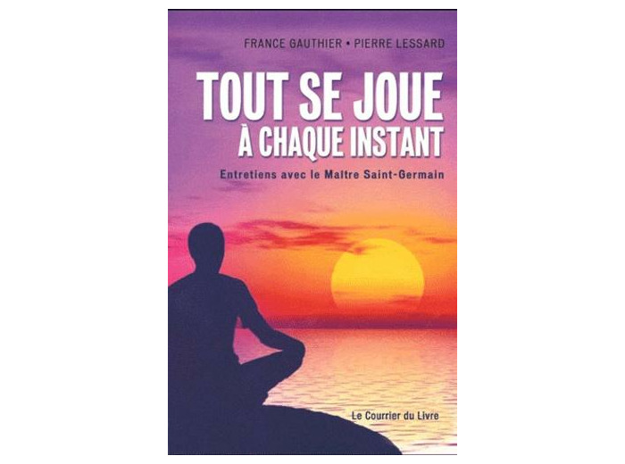 Tout se joue à chaque instant - Entretiens avec le Maître Saint-germain