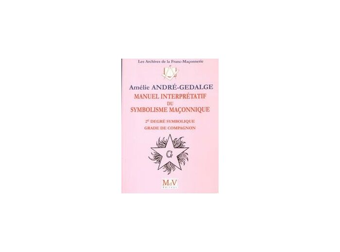N°11 Amélie André-Gédalge, MANUEL INTERPRÉTATIF du SYMBOLISME MAÇONNIQUE