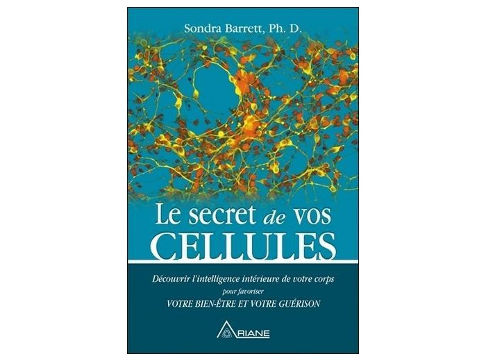 Le secret de vos cellules - Découvrir l'intelligence intérieure de votre corps pour favoriser votre bien-être et votre guérison