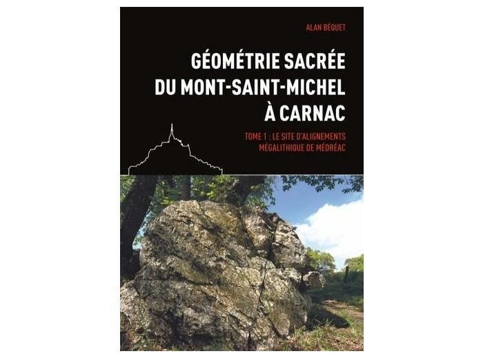 Géométrie sacrée du Mont-Saint-Michel à Carnac - Tome 1, Le site d'alignements mégalithique de Médréac