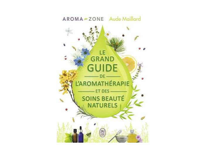 Le grand guide de l'aromathérapie et des soins beauté naturels