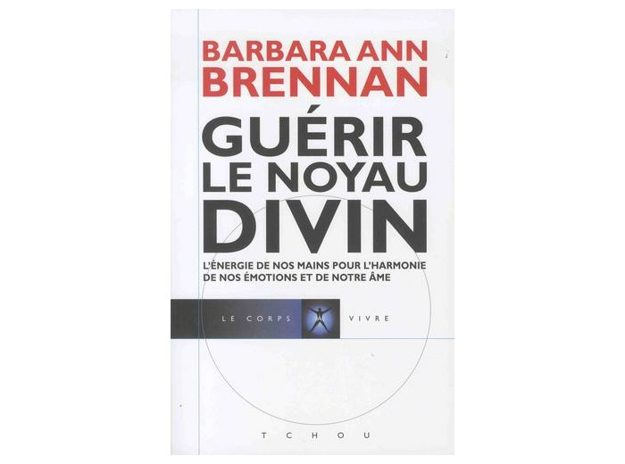 Guérir le noyau divin - L'énergie de nos mains pour l'harmonie de nos émotions et de notre âme