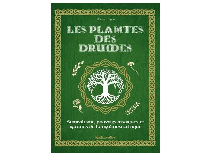 Les plantes des druides - Symbolisme, pouvoirs magiques et recettes de la tradition celtique