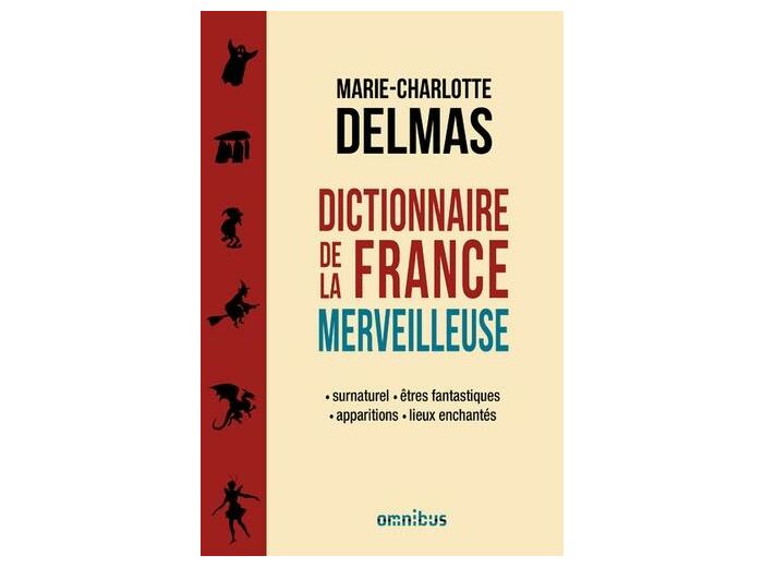 Dictionnaire de la France merveilleuse - Surnaturel, êtres fantastiques, apparitions, lieux enchantés