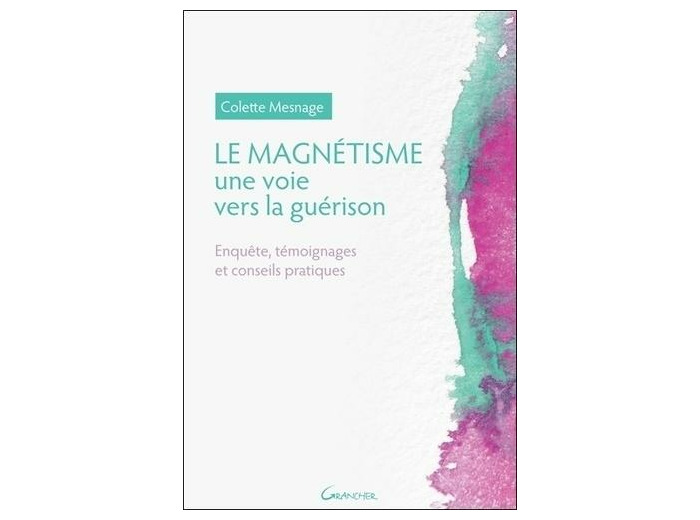 Le magnétisme, une voie vers la guérison - Enquête, témoignages et conseils pratiques -