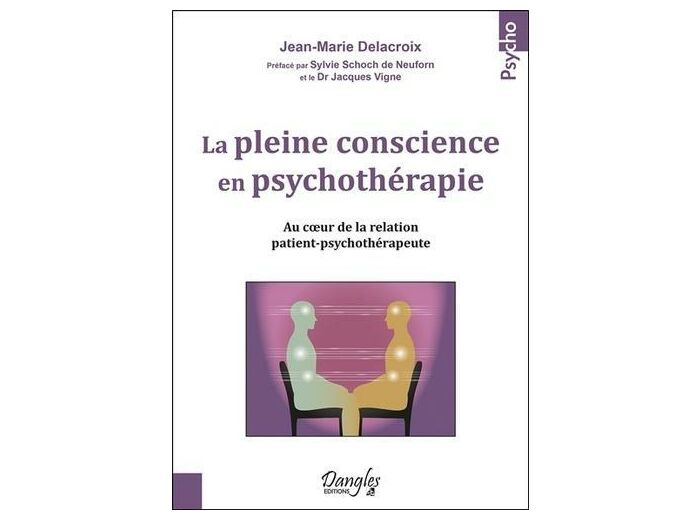 La pleine conscience en psychothérapie - Au coeur de la relation patient-psychothérapeute -