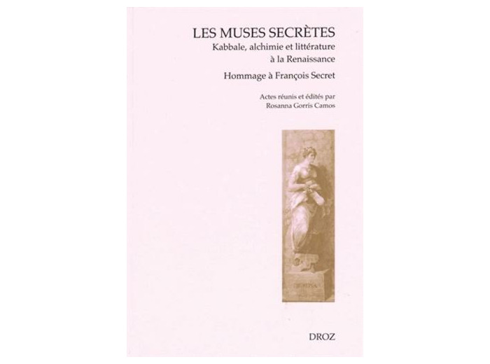 Les muses secrètes - Kabbale, alchimie et littérature à la Renaissance - Actes de la journée en hommage à François Secret, Vérone, 18 octobre 2005