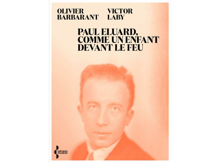 PAUL ELUARD, COMME UN ENFANT DEVANT LE FEU - ITINERAIRE D'UN POETE DU XXE SIECLE