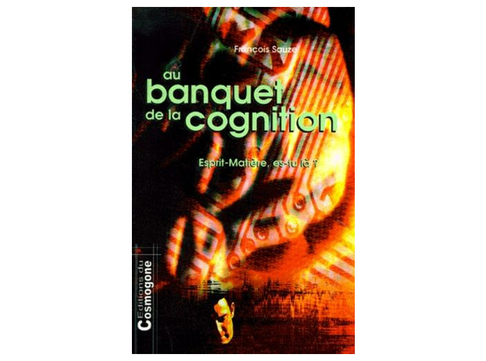 AU BANQUET DE LA COGNITION. - Esprit-Matière, es-tu là ?