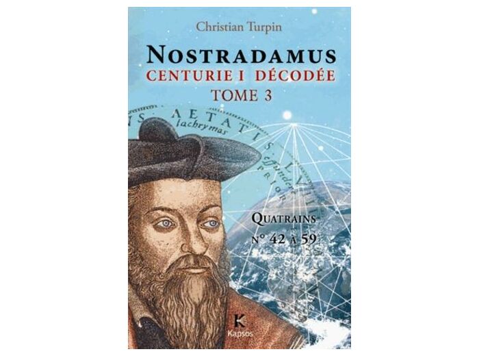 Décodage de la 1ère des dix centuries de Nostradamus - Tome 3, Quatrains N° 42 à 59