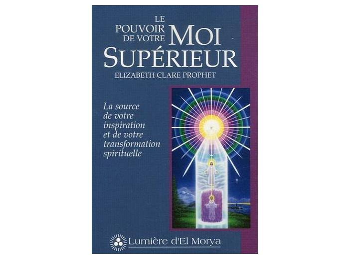 Le pouvoir de votre Moi Supérieur - La source de votre inspiration et de votre transformation spirituelle