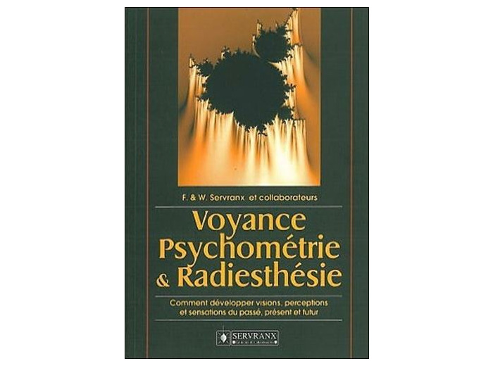 VOYANCE, PSYCHOMETRIE ET RADIESTHESIE. Comment développer visions, perceptions et sensations du passé, présent et futur