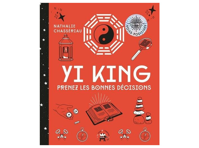 Yi King - Prenez les bonnes décisions grâce à cet art divinatoire chinois