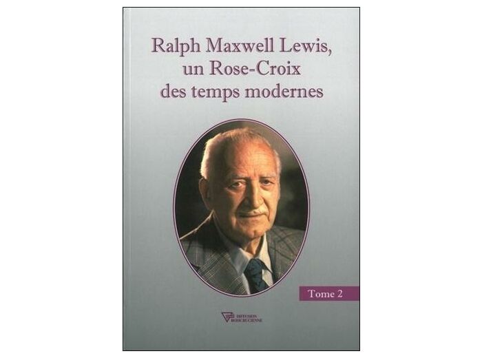 Ralph Maxwell Lewis - Un Rose-Croix des temps modernes, Tome 2