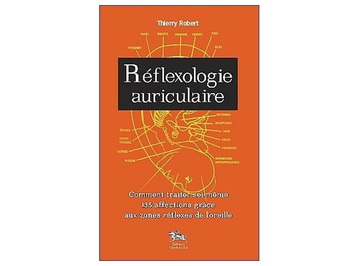 Réflexologie auriculaire - Comment traiter soi-même 135 affections grâce aux zones réflexes de l'oreille