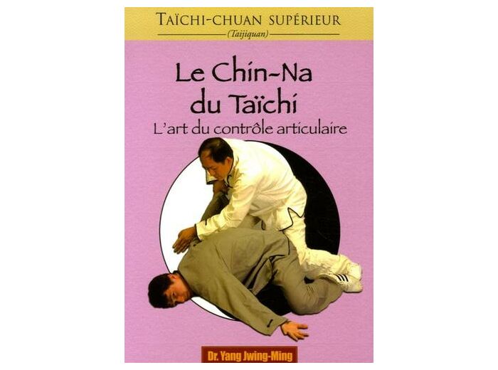 Le chin-na du taïchi - L'art du contrôle articulaire