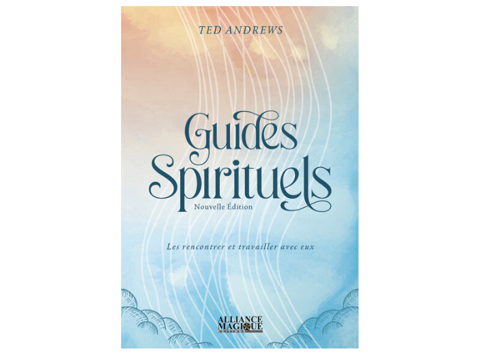 Les guides spirituels - Les rencontrer et travailler avec eux