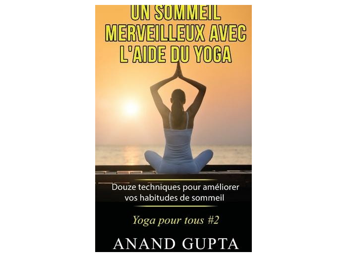 Un sommeil merveilleux avec l'aide du yoga - Douze techniques pour améliorer vos habitudes de sommeil