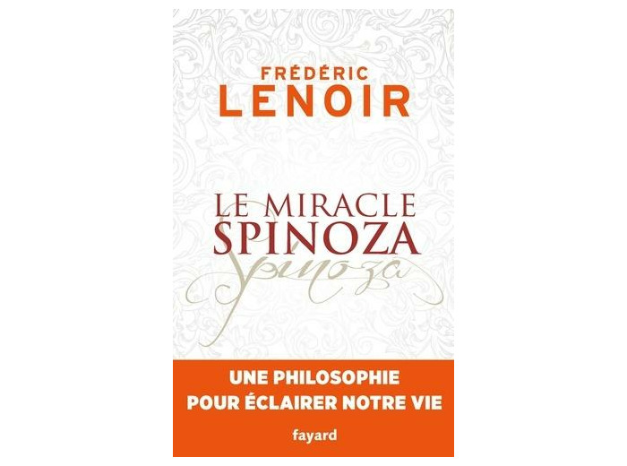 Le miracle Spinoza - Une philosophie pour éclairer notre vie