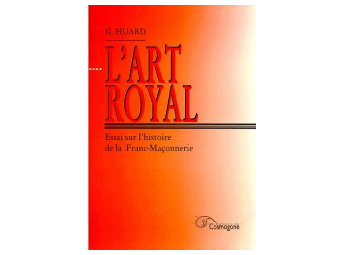 L'ART ROYAL. - Essai sur l'histoire de la Franc-Maçonnerie