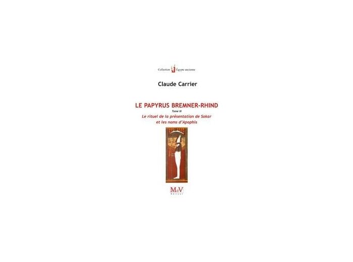 N°18 Claude Carrier, Le Papyrus Bremner Rhind : Le rituel de la présentation de Sokar et les noms d'Apophis, tome 3