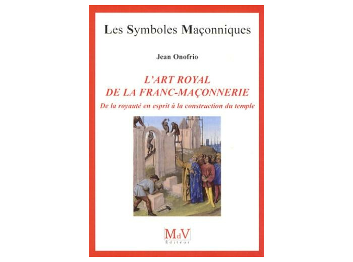 N°54 Jean Onofrio, L'ART ROYALDE LA FRANC-MAÇONNERIE. De la royauté en esprit à la construction du temple