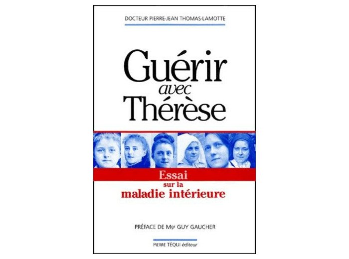 Guérir avec Thérèse. Essai sur la maladie intérieure