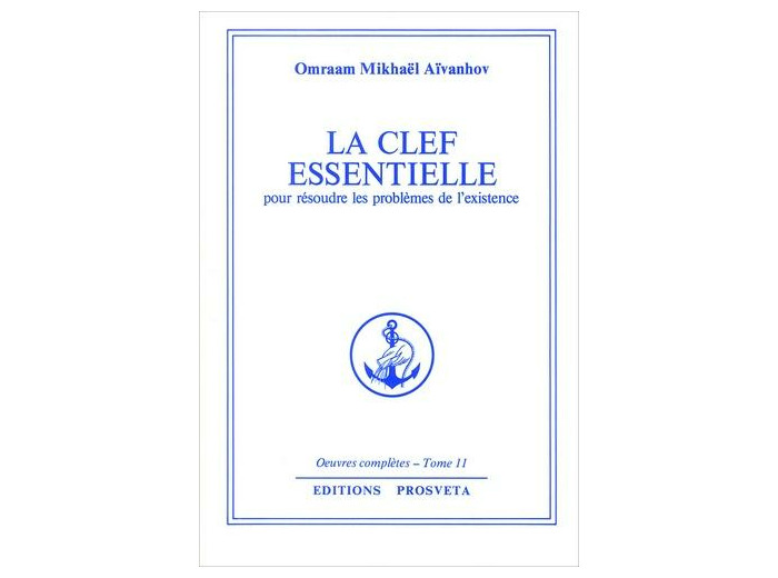 La clef essentielle pour résoudre les problèmes de l'existence. Oeuvres complètes, Tome 11