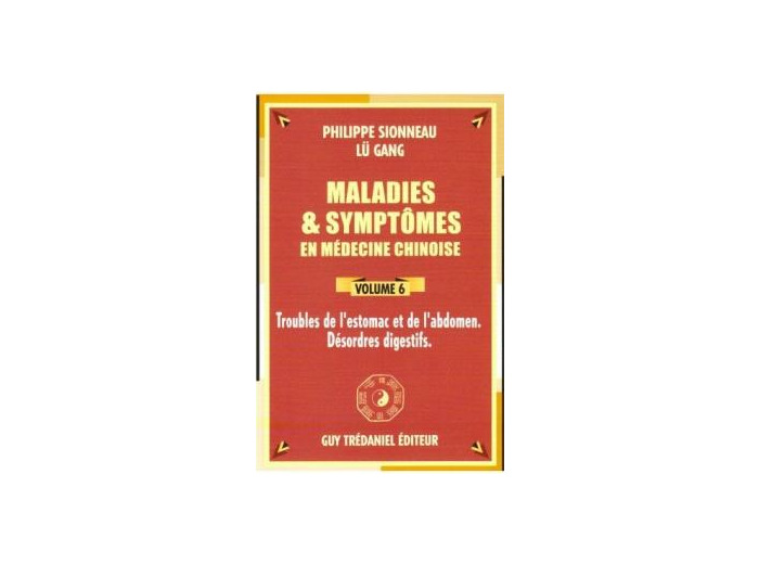 Maladies et symptômes en médecine chinoise, vol.6, troubles de l'estomac et de l'abdomen. Désordres digestifs.