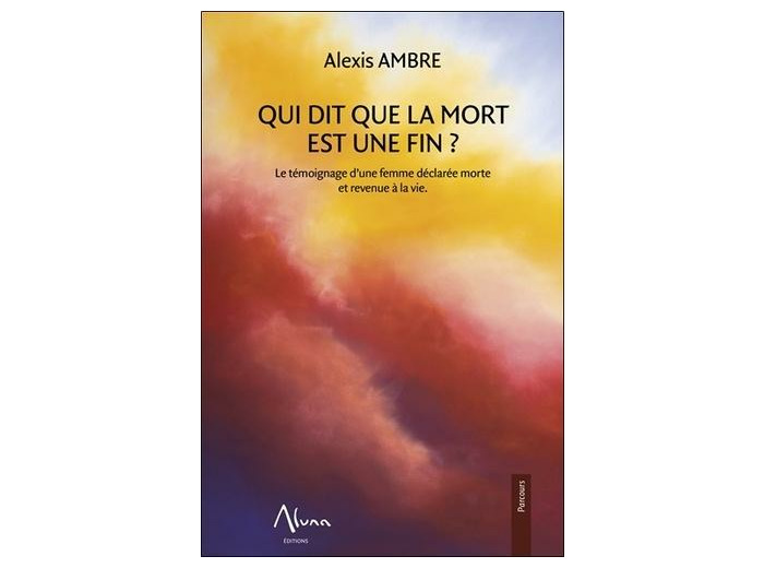 Qui dit que la mort est une fin ? - Le témoignage d'une femme déclarée morte revenue à la vie -