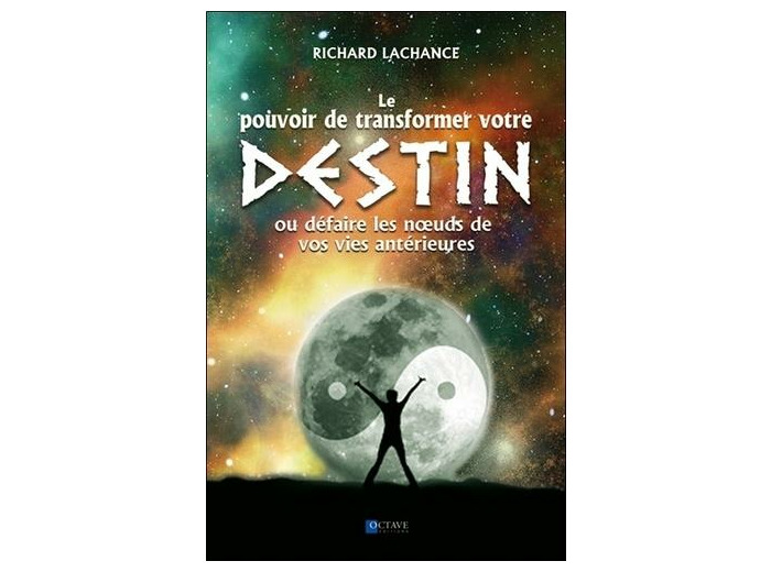 Le pouvoir de transformer votre destin ou défaire les noeuds de vos vies antérieures -