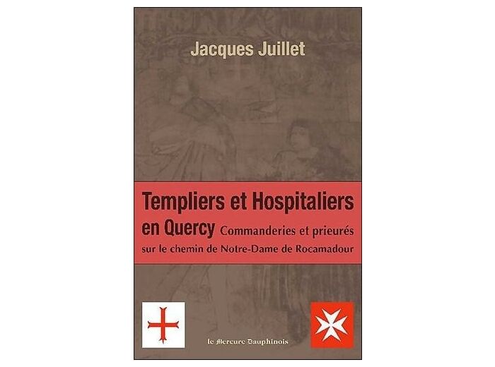 Les Templiers et Hospitaliers en Quercy - Commanderies et prieurés sur le chemin de Notre-Dame de Rocamadour